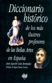 Diccionario histórico de los más ilustres profesores de las Bellas Artes en España