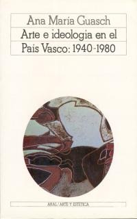 Arte e ideología en el País Vasco: 1940-1980 Arte e ideología en el País Vasco: 1940-1980