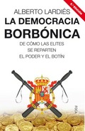 La democracia borbónica. De cómo las elites se reparten el poder y el botín, de Alberto Lardiés 